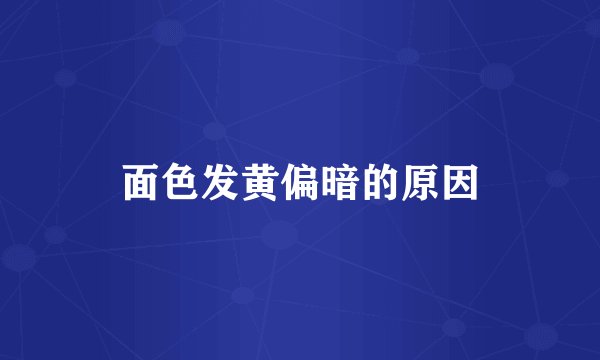 面色发黄偏暗的原因