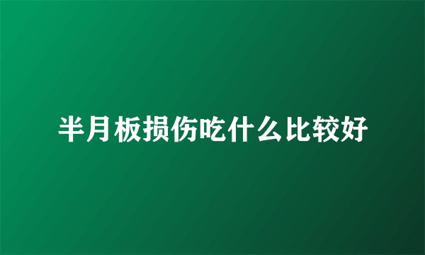 半月板损伤吃什么比较好