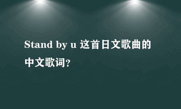 Stand by u 这首日文歌曲的中文歌词？