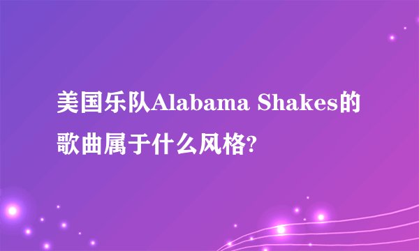 美国乐队Alabama Shakes的歌曲属于什么风格?