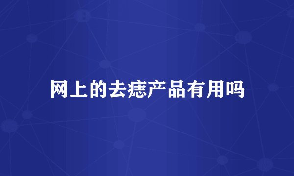 网上的去痣产品有用吗