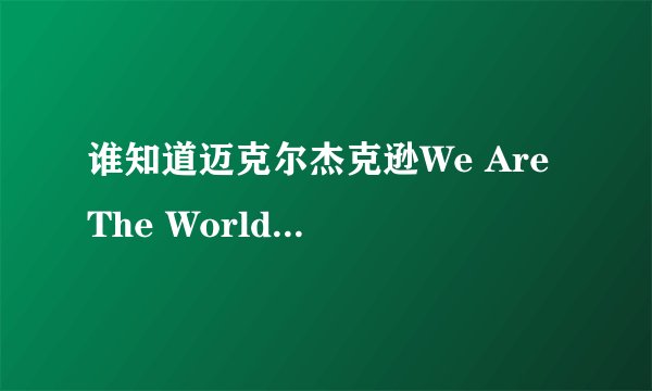 谁知道迈克尔杰克逊We Are The World 的歌星名单,请按照顺序说出
