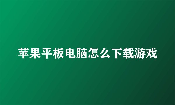 苹果平板电脑怎么下载游戏
