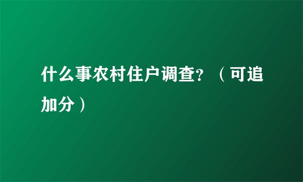 什么事农村住户调查？（可追加分）