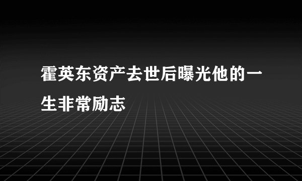 霍英东资产去世后曝光他的一生非常励志