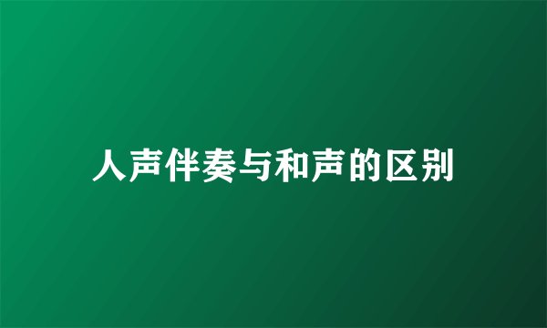 人声伴奏与和声的区别