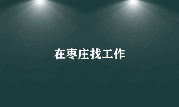 在枣庄找工作