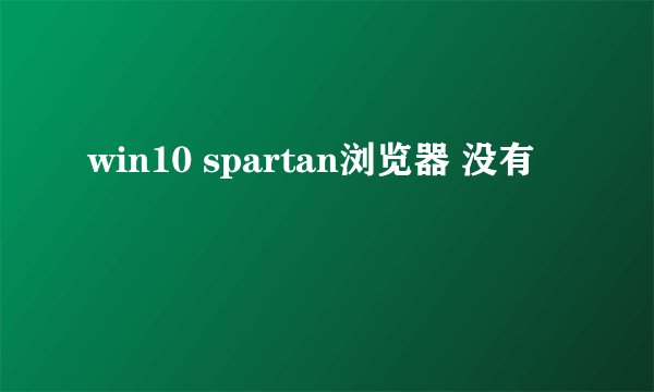 win10 spartan浏览器 没有