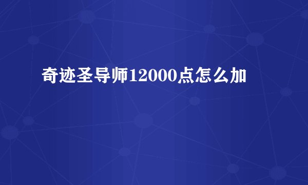 奇迹圣导师12000点怎么加