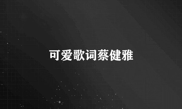 可爱歌词蔡健雅