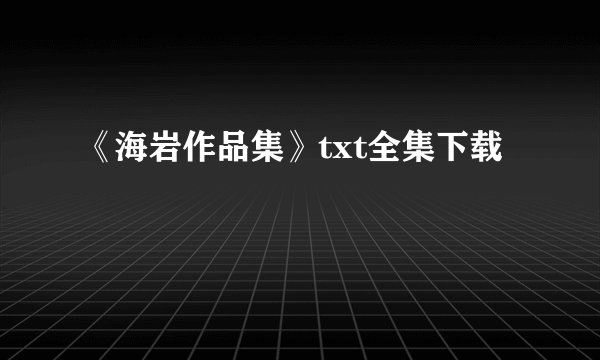 《海岩作品集》txt全集下载