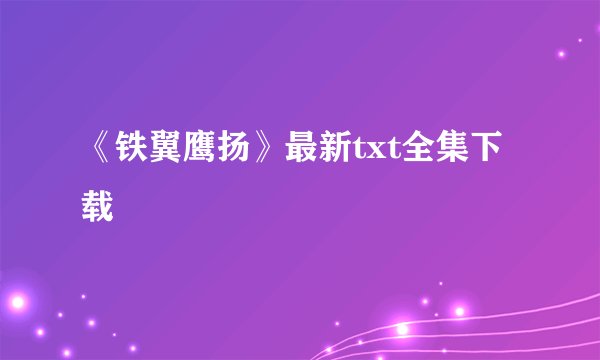 《铁翼鹰扬》最新txt全集下载