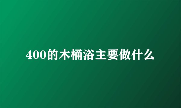 400的木桶浴主要做什么
