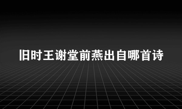 旧时王谢堂前燕出自哪首诗