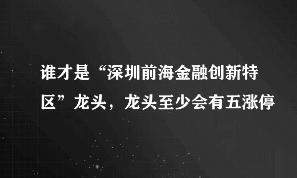 谁才是“深圳前海金融创新特区”龙头，龙头至少会有五涨停