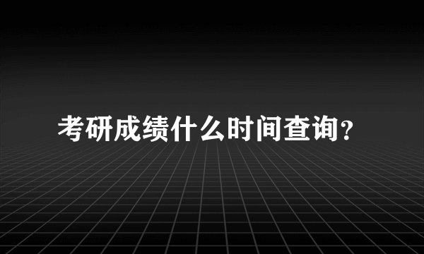 考研成绩什么时间查询？