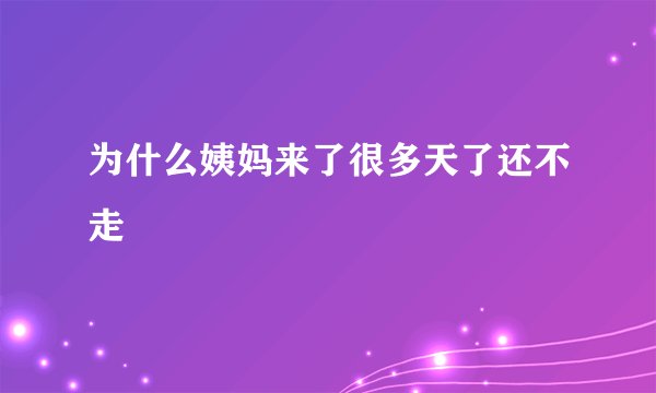为什么姨妈来了很多天了还不走