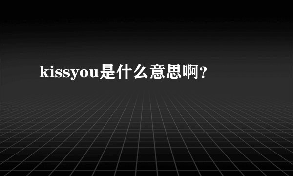 kissyou是什么意思啊？