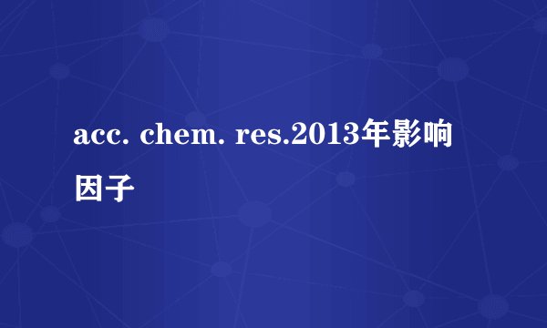 acc. chem. res.2013年影响因子