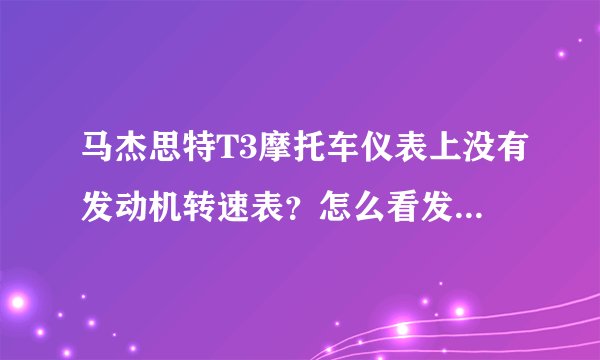 马杰思特T3摩托车仪表上没有发动机转速表？怎么看发动机转速啊？