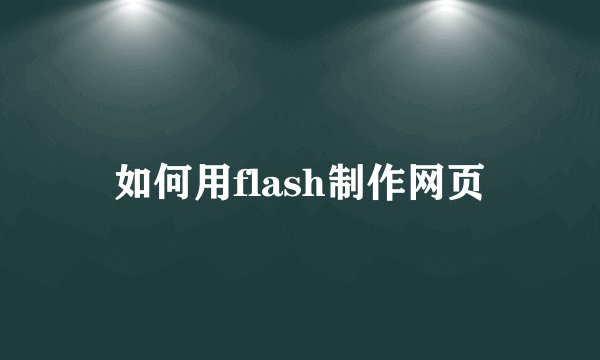 如何用flash制作网页