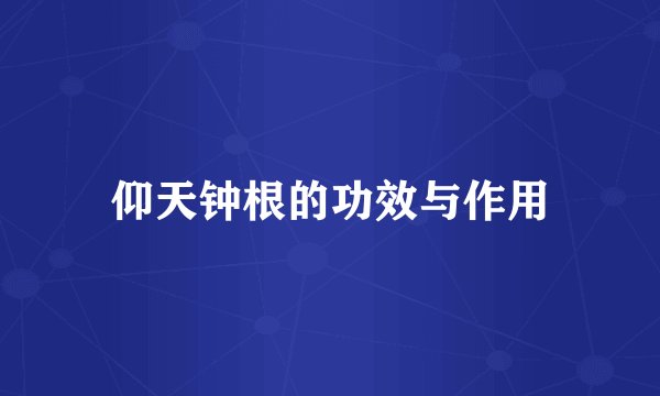 仰天钟根的功效与作用