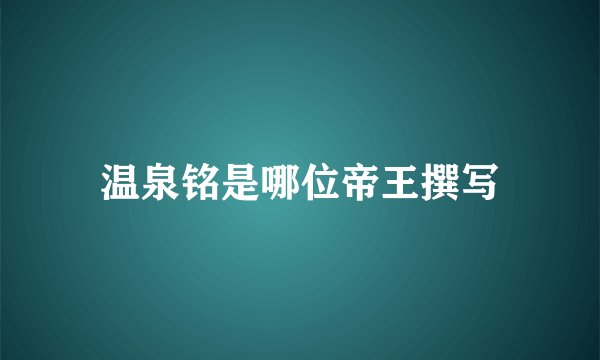 温泉铭是哪位帝王撰写