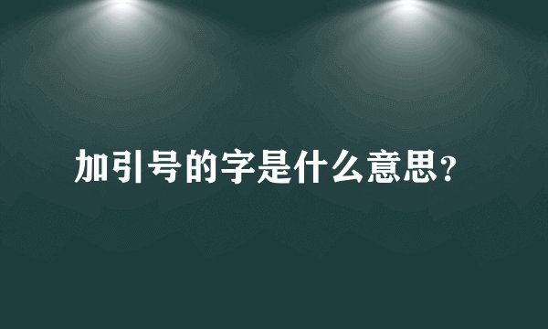 加引号的字是什么意思？