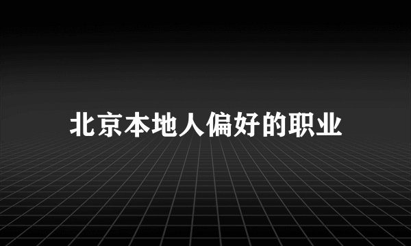 北京本地人偏好的职业