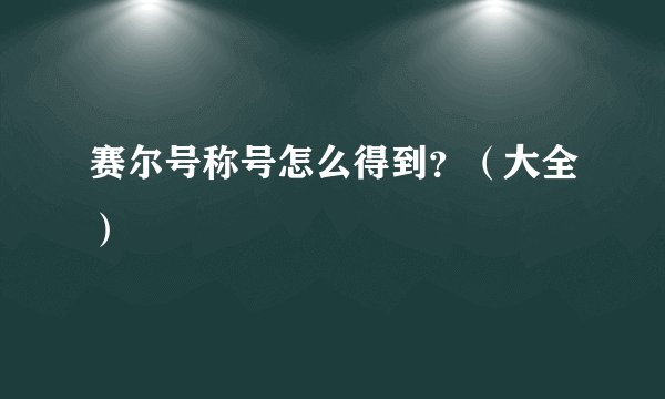 赛尔号称号怎么得到？（大全）