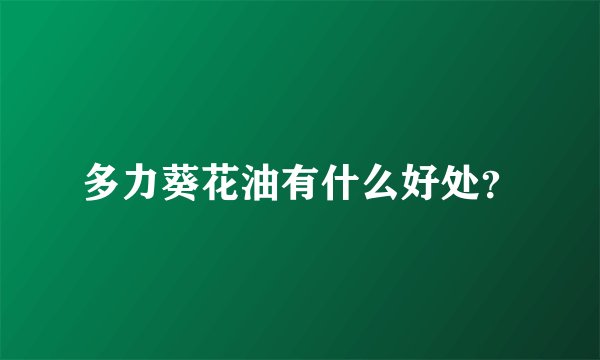 多力葵花油有什么好处？
