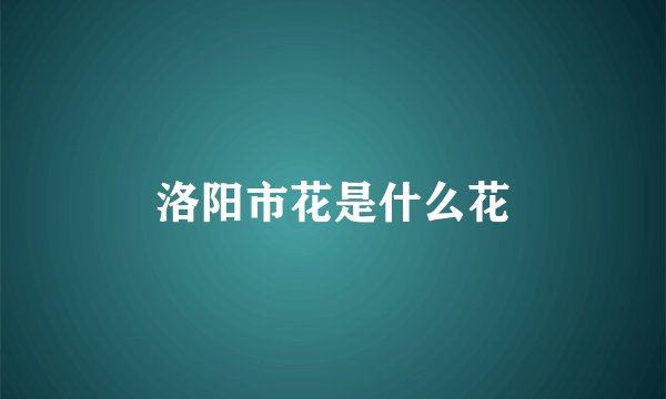 洛阳市花是什么花