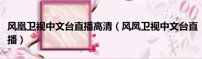 风凰卫视中文台直播高清（风凤卫视中文台直播）
