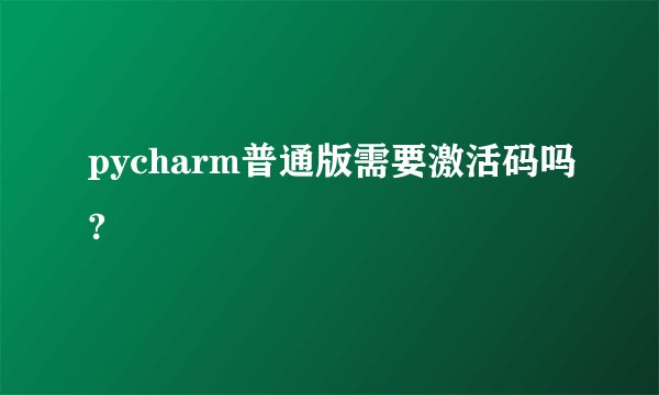 pycharm普通版需要激活码吗?