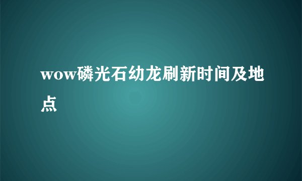 wow磷光石幼龙刷新时间及地点