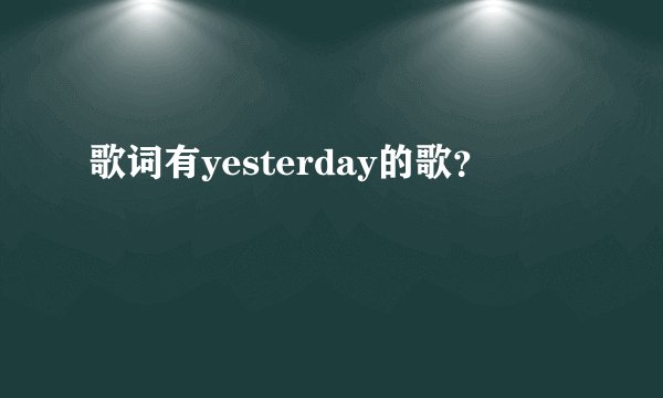 歌词有yesterday的歌？