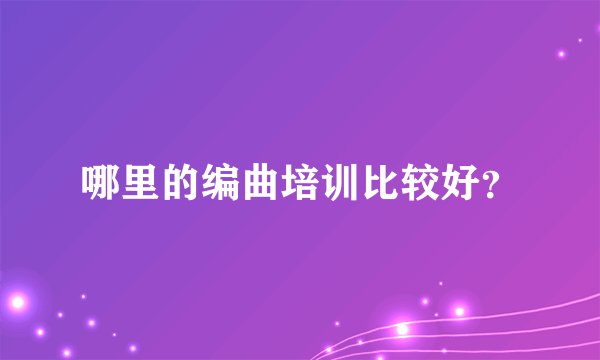 哪里的编曲培训比较好？