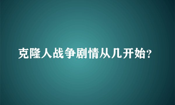 克隆人战争剧情从几开始？