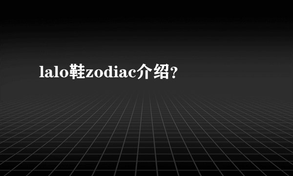 lalo鞋zodiac介绍？
