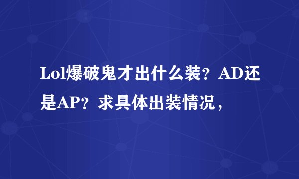 Lol爆破鬼才出什么装？AD还是AP？求具体出装情况，