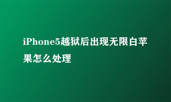 iPhone5越狱后出现无限白苹果怎么处理