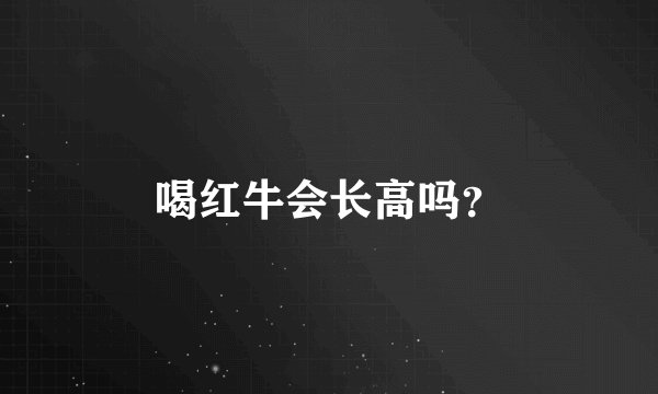 喝红牛会长高吗？