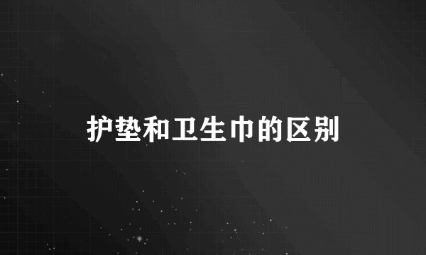 护垫和卫生巾的区别