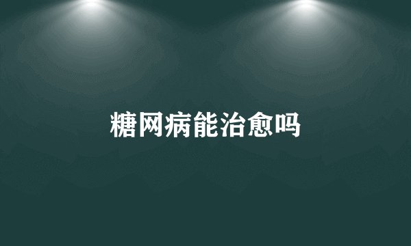 糖网病能治愈吗
