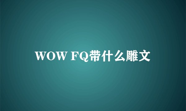 WOW FQ带什么雕文