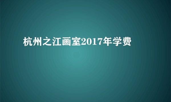 杭州之江画室2017年学费
