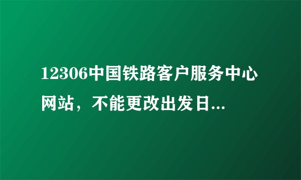 12306中国铁路客户服务中心网站，不能更改出发日期，真的是ie得问题吗？我用的是360