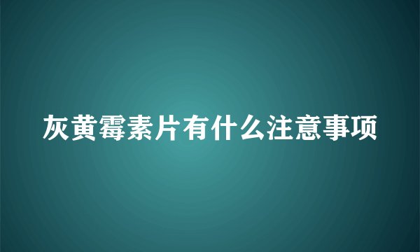 灰黄霉素片有什么注意事项