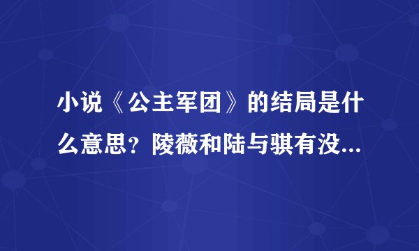 小说《公主军团》的结局是什么意思？陵薇和陆与骐有没有在一起？
