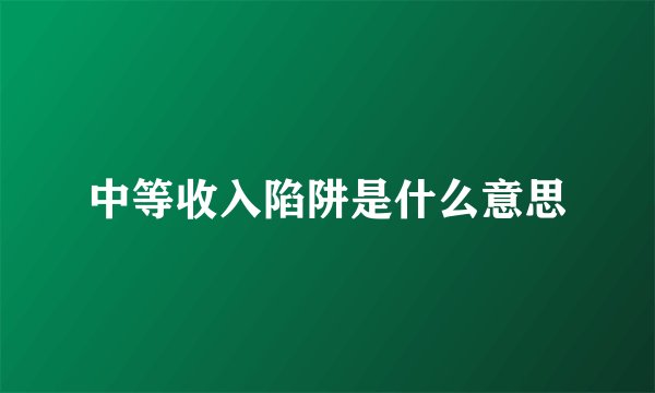 中等收入陷阱是什么意思